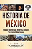 Historia de México: Una guía fascinante de la historia de México y la Revolución Mexicana (Spanish Edition)