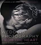 Wedding Photography from the Heart: Creative Techniques to Capture the Moments that Matter