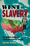 West of Slavery: The Southern Dream of a Transcontinental Empire (The David J. Weber the New Borderlands History)