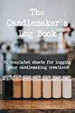The Candlemarker's Log Book: 50 templated sheets for logging your candlemaking creations!