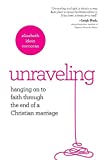 Unraveling: Hanging On to Faith Through the End of a Christian Marriage