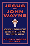 Jesus and John Wayne: How White Evangelicals Corrupted a Faith and Fractured a Nation