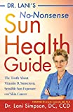 Dr. Lani's No-Nonsense Sun Health Guide: The Truth about Vitamin D, Sunscreen, Sensible Sun Exposure and Skin Cancer