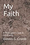 My Faith: A Philosopher's Look At Christianity