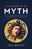 The Meaning of Myth: With 12 Greek Myths Retold and Interpreted by a Psychiatrist (Ancient Wisdom)