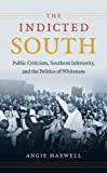 The Indicted South: Public Criticism, Southern Inferiority, and the Politics of Whiteness (New Directions in Southern Studies)
