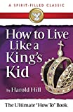 How to Live Like a King's Kid: The Miracle Way of Living That Has Changed Millions of Lives!