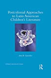 Postcolonial Approaches to Latin American Childrenâ€™s Literature (Children's Literature and Culture)