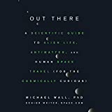 Out There: A Scientific Guide to Alien Life, Antimatter, and Human Space Travel (For the Cosmically Curious)