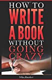 How to Write a Book Without Going Crazy: Become an Author (How to Write a Book Series)