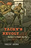 Tacky’s Revolt: The Story of an Atlantic Slave War