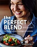 The Perfect Blend: 100 Blender Recipes to Energize and Revitalize