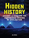 Hidden History: Ancient Aliens and the Suppressed Origins of Civilization (The Real Unexplained! Collection)