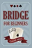 Bridge For Beginners: A Step-By-Step Guide to Bidding, Play, Scoring, Conventions, and Strategies to Win (How to Play Contract Bridge Book 1)