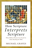 How Scripture Interprets Scripture: What Biblical Writers Can Teach Us about Reading the Bible