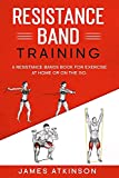 Resistance band Training: A Resistance Bands Book For Exercise At Home Or On The Go. (Home Workout & Weight Loss Success)