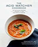 The Acid Watcher Cookbook: 100+ Delicious Recipes to Prevent and Heal Acid Reflux Disease