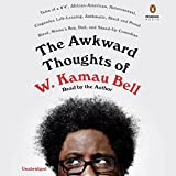 The Awkward Thoughts of W. Kamau Bell: Tales of a 6' 4", African American, Heterosexual, Cisgender, Left-Leaning, Asthmatic, Black and Proud Blerd, Mama's Boy, Dad, and Stand-Up Comedian