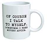 Funny Mug 11OZ - Of course I talk to myself. Sometimes I need expert advice - Men & Women, Him or Her, Mom, Dad, Brother, Sister - Valentineâ€™s Day, Boyfriend, Girlfriend, Husband or Wife â€¦