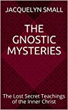 The Gnostic Mysteries: The Lost Secret Teachings of the Inner Christ