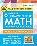 6th Grade Common Core Math: Daily Practice Workbook - Part I: Multiple Choice | 1000+ Practice Questions and Video Explanations | Argo Brothers (Common Core Math by ArgoPrep)