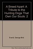 A Breed Apart: A Tribute to the Hunting Dogs That Own Our Souls, Volume 2