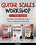 Guitar Scales Workshop: 3 in 1 : How To Solo Like a Guitar God Even If You Don’t Know Where to Start + A Simple Way to Create Your Very First Solo (Guitar Scales Mastery)