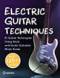 Electric Guitar Techniques: 11 Guitar Techniques Every Rock and Blues Guitarist Must Know With 125+ Licks You Can Play Today