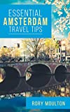 Essential Amsterdam Travel Tips: Secrets, Advice & Insight for the Perfect Amsterdam Trip (Essential Europe Travel Tips Book 2)