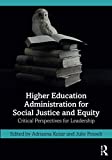 Higher Education Administration for Social Justice and Equity: Critical Perspectives for Leadership