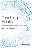 Teaching Adults: A Practical Guide for New Teachers (Jossey-bass Higher and Adult Education)