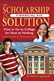 The Scholarship & Financial Aid Solution: How to Go to College for Next to Nothing with Short Cuts, Tricks, and Tips from Start to Finish