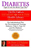 Diabetes: Fight It with the Blood Type Diet: The Individualized Plan for Preventing and Treating Diabetes (Type I, Type II) and Pre-Diabetes (Eat Right 4 Your Type)