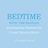 Bedtime With The Beatles - Instrumental Versions Of Classic Beatles Songs