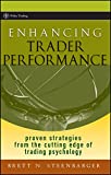 Enhancing Trader Performance: Proven Strategies From the Cutting Edge of Trading Psychology (Wiley Trading Book 276)