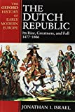 The Dutch Republic: Its Rise, Greatness, and Fall 1477-1806 (Oxford History of Early Modern Europe)