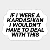 If I were A Kardashian - Sticker Graphic - Car Vinyl Sticker Decal Bumper Sticker for Auto Cars Trucks