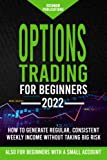 Options Trading for Beginners: How to Generate Regular, Consistent Weekly Income Without Taking Big Risk, Even if You Are a Beginner with a Small Account