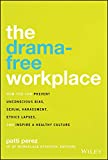 The Drama-Free Workplace: How You Can Prevent Unconscious Bias, Sexual Harassment, Ethics Lapses, and Inspire a Healthy Culture