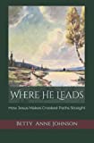 Where He Leads: How Jesus Makes Crooked Paths Straight