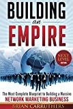 Building an Empire: The Most Complete Blueprint to Building a Massive Network Marketing Business (Next Level Edition)