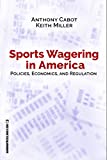 Sports Wagering in America: Policies, Economics, and Regulation (Gambling Studies Series) (Volume 1)