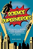 The Science of Superheroes: The Secrets Behind Speed, Strength, Flight, Evolution, and More