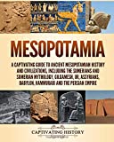 Mesopotamia: A Captivating Guide to Ancient Mesopotamian History and Civilizations, Including the Sumerians and Sumerian Mythology, Gilgamesh, Ur, Assyrians, Babylon, Hammurabi and the Persian Empire