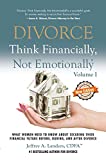 DIVORCE: Think Financially, Not EmotionallyÂ® Volume I: What Women Need To Know About Securing Their Financial Future Before, During, And After Divorce