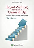 Legal Writing from the Ground Up: Process, Principles, and Possibilities (Aspen Coursebook)