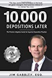 10,000 Depositions Later: The Premier Litigation Guide for Superior Deposition Practice