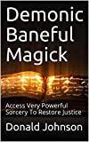 Demonic Baneful Magick: Access Very Powerful Sorcery To Restore Justice