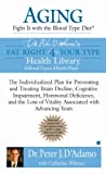 Aging: Fight it with the Blood Type Diet: The Individualized Plan for Preventing and Treating Brain Impairment, Hormonal D eficiency, and the Loss of Vitality ... Advancing Years (Eat Right 4 Your Type)