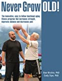 Never Grow Old!: The innovative, easy to follow functional aging fitness program that increases strength, improves balance and decreases pain